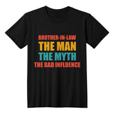 Gift For Brother‑in‑Law, Brother‑in‑Law T‑Shirt, The Man, The Myth, The Bad Influence Graphic Tee